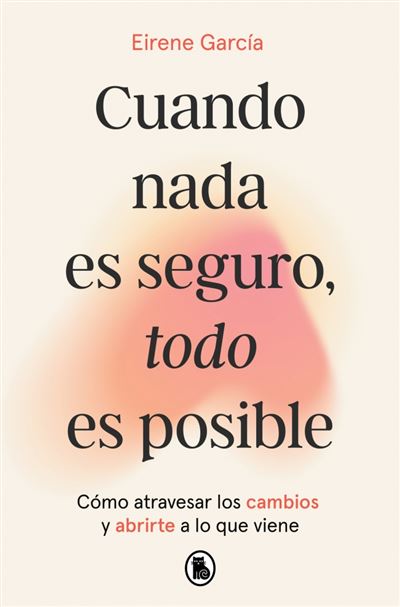 Portada del libro Cuando nada es seguro todo es posible de Eirene García, publicado por Penguin Random House Bruguera 2026