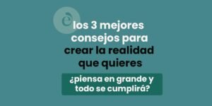 3 consejos para crear la realidad que quieres