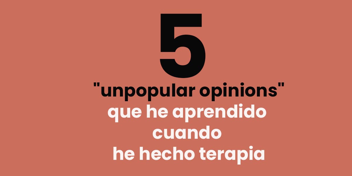 cinco unpopular opinions que he aprendido cuando he hecho terapia